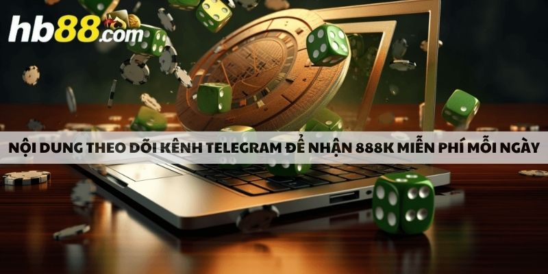 Nội dung theo dõi kênh telegram để nhận 888k miễn phí mỗi ngày