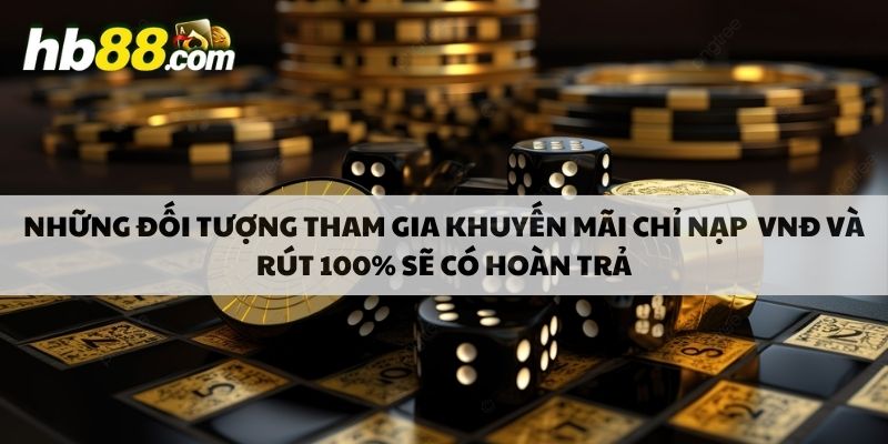 Những đối tượng tham gia khuyến mãi chỉ nạp 1 vnđ và rút 100% sẽ có hoàn trả