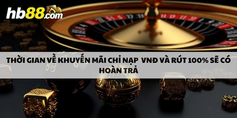 Thời gian về khuyến mãi chỉ nạp 1 vnđ và rút 100% sẽ có hoàn trả